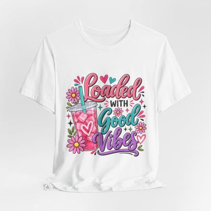 Loaded With Good Vibes T-Shirt | Loaded Tea Lover Shirt