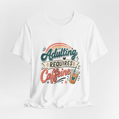 Adulting Requires Caffeine T-Shirt | Funny Caffeine Lover Tee