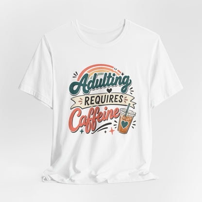 Adulting Requires Caffeine T-Shirt | Funny Caffeine Lover Tee