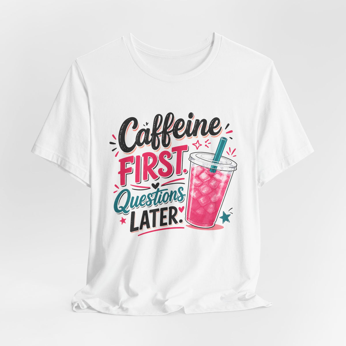 Caffeine First, Questions Later T-Shirt | Loaded Tea Lover Tee