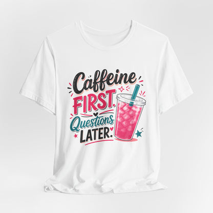 Caffeine First, Questions Later T-Shirt | Loaded Tea Lover Tee