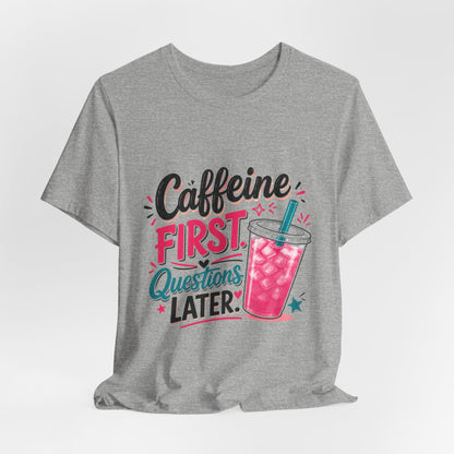 Caffeine First, Questions Later T-Shirt | Loaded Tea Lover Tee