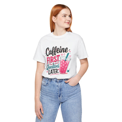 Caffeine First, Questions Later T-Shirt | Loaded Tea Lover Tee