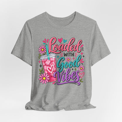 Loaded With Good Vibes T-Shirt | Loaded Tea Lover Shirt