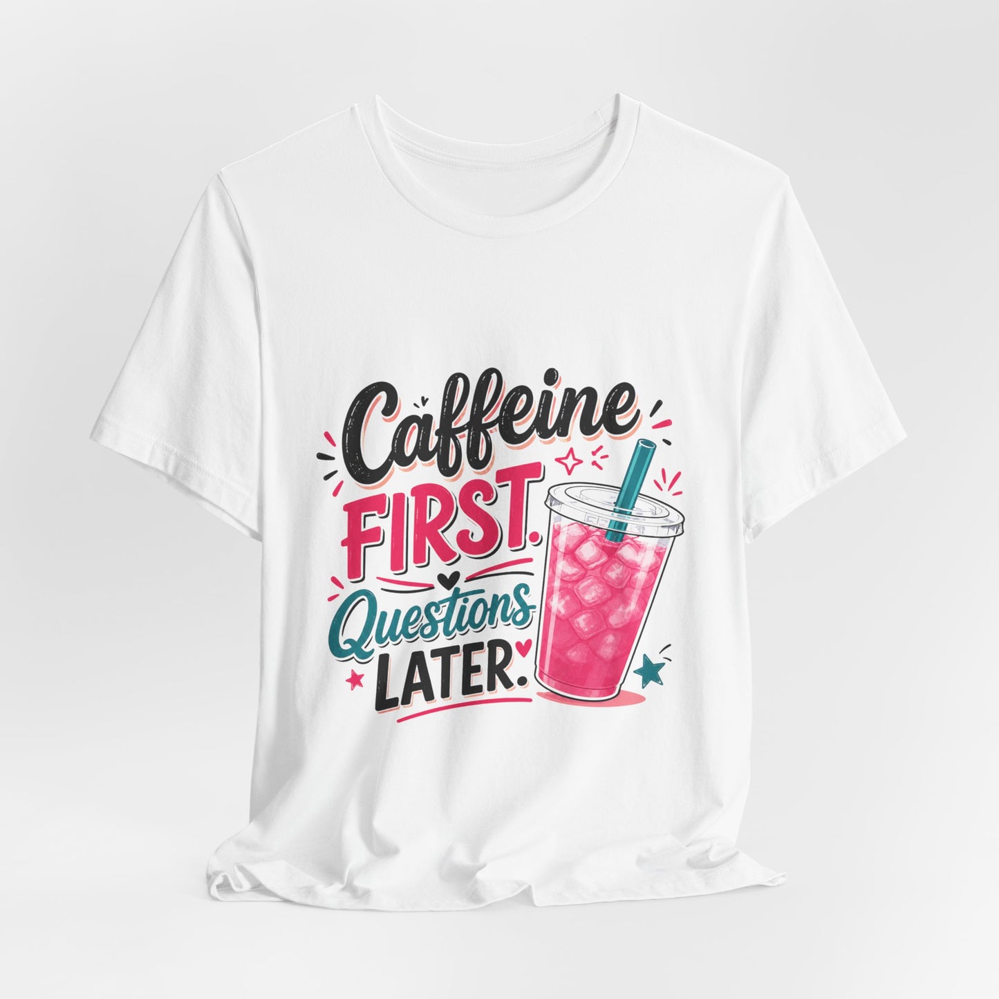 Caffeine First, Questions Later T-Shirt | Loaded Tea Lover Tee