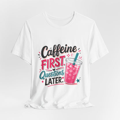 Caffeine First, Questions Later T-Shirt | Loaded Tea Lover Tee