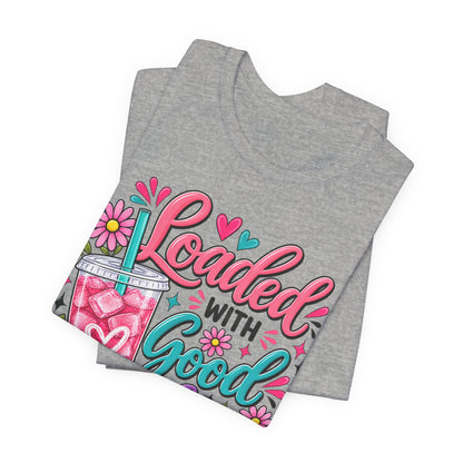 Loaded With Good Vibes T-Shirt | Loaded Tea Lover Shirt