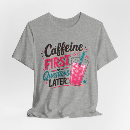 Caffeine First, Questions Later T-Shirt | Loaded Tea Lover Tee