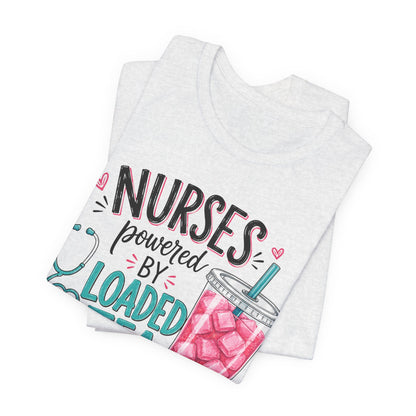 Nurses Powered by Loaded Tea T-Shirt | Nurse Gift Tee