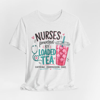 Nurses Powered by Loaded Tea T-Shirt | Nurse Gift Tee