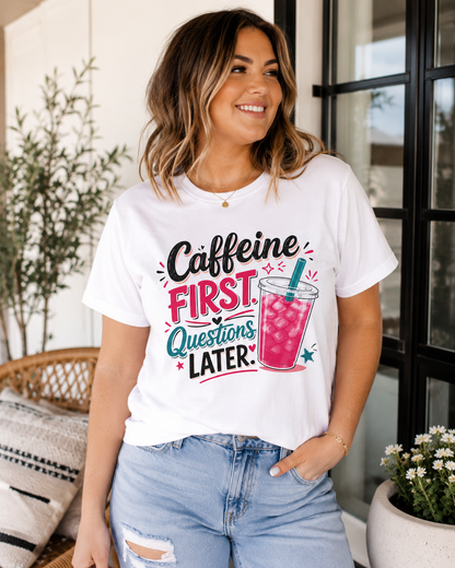 Caffeine First, Questions Later T-Shirt | Loaded Tea Lover Tee