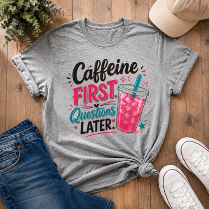 Caffeine First, Questions Later T-Shirt | Loaded Tea Lover Tee