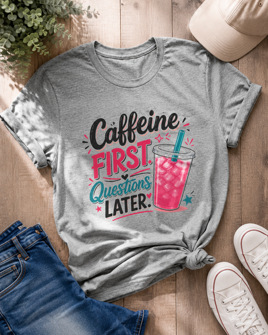 Caffeine First, Questions Later T-Shirt | Loaded Tea Lover Tee